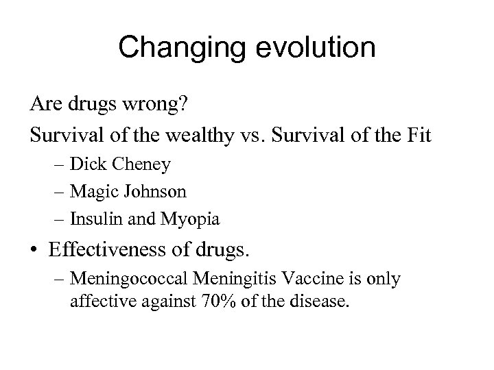 Changing evolution Are drugs wrong? Survival of the wealthy vs. Survival of the Fit