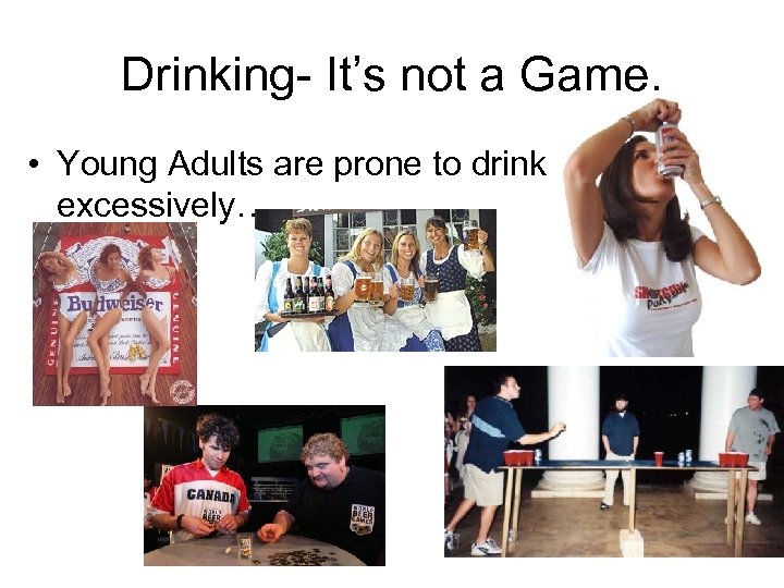 Drinking It’s not a Game. • Young Adults are prone to drink excessively… 