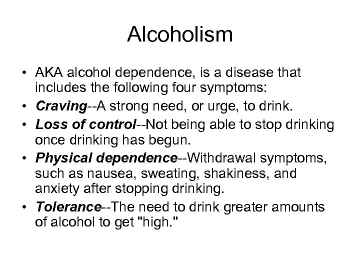 Alcoholism • AKA alcohol dependence, is a disease that includes the following four symptoms: