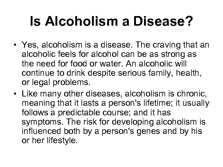 Is Alcoholism a Disease? • Yes, alcoholism is a disease. The craving that an