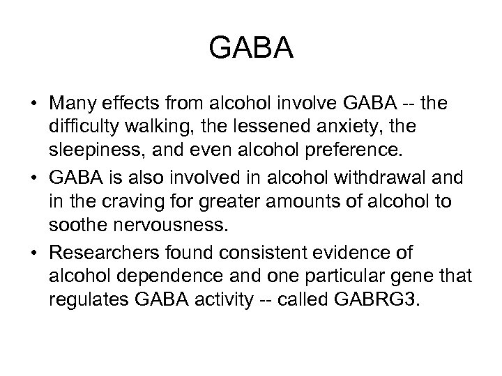 GABA • Many effects from alcohol involve GABA the difficulty walking, the lessened anxiety,