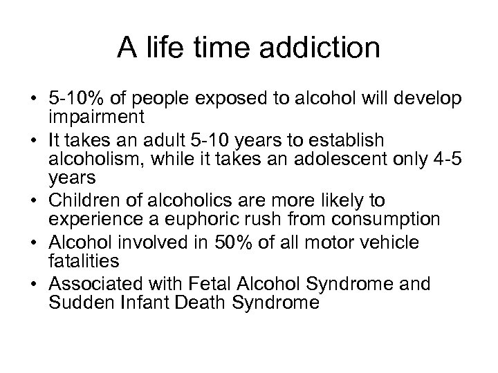 A life time addiction • 5 10% of people exposed to alcohol will develop