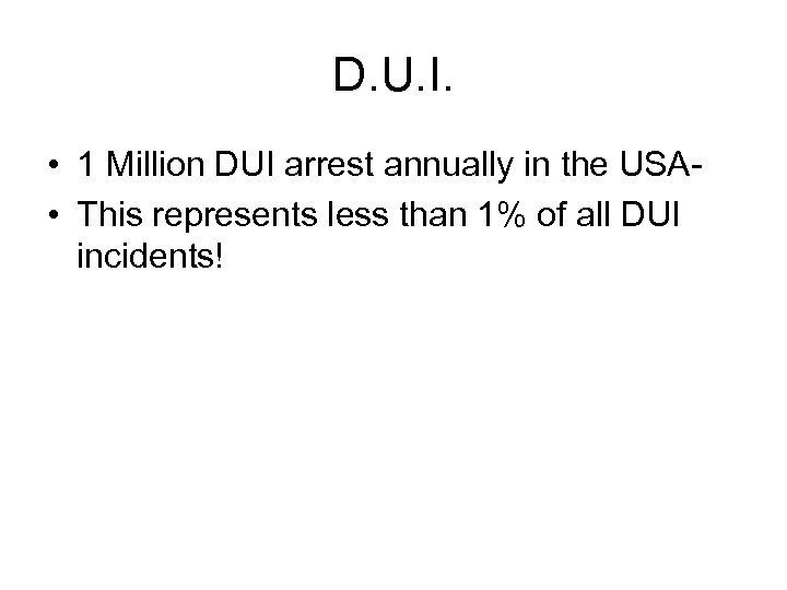D. U. I. • 1 Million DUI arrest annually in the USA • This