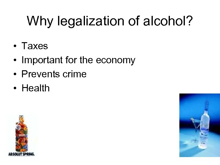 Why legalization of alcohol? • • Taxes Important for the economy Prevents crime Health