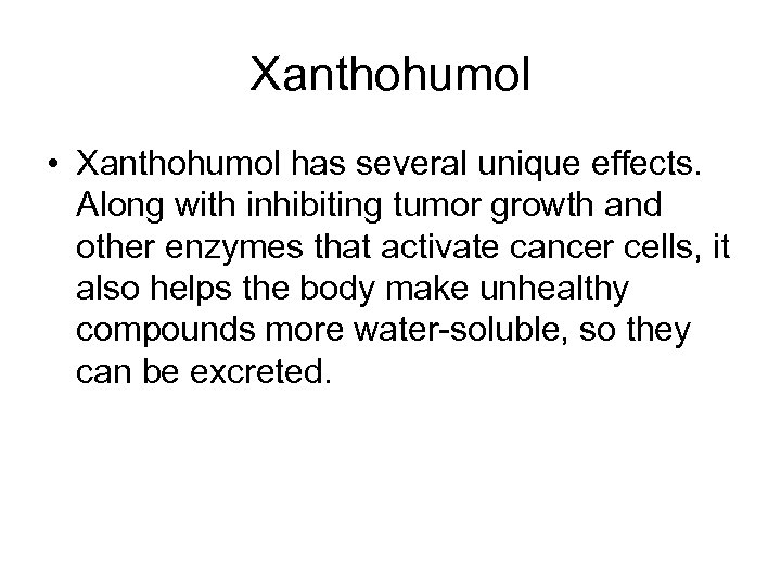 Xanthohumol • Xanthohumol has several unique effects. Along with inhibiting tumor growth and other