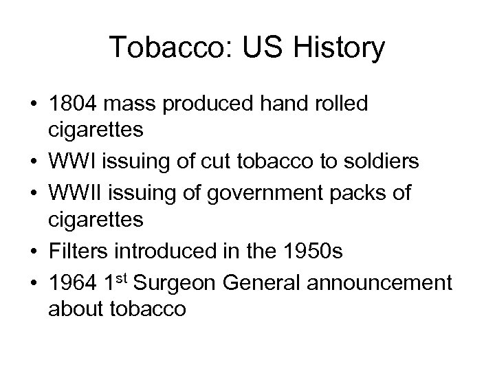 Tobacco: US History • 1804 mass produced hand rolled cigarettes • WWI issuing of