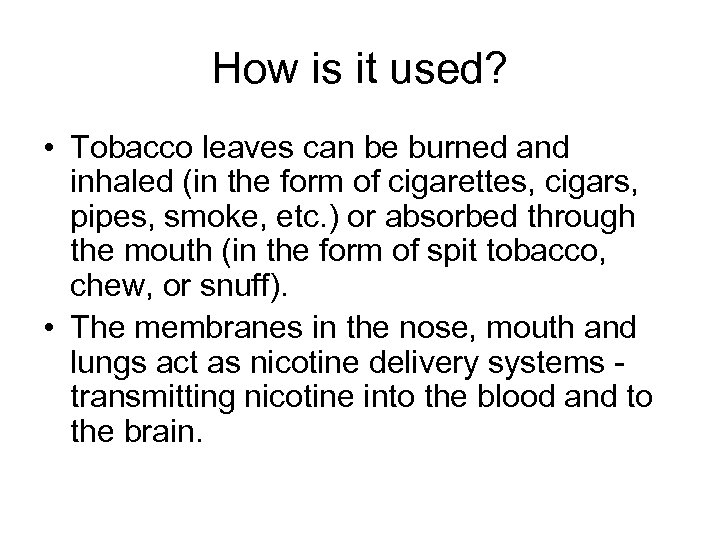 How is it used? • Tobacco leaves can be burned and inhaled (in the