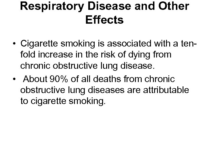 Respiratory Disease and Other Effects • Cigarette smoking is associated with a ten fold