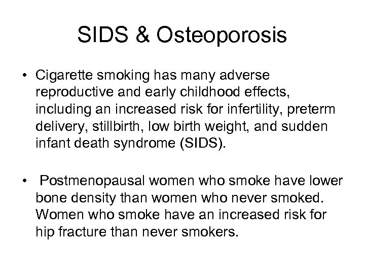 SIDS & Osteoporosis • Cigarette smoking has many adverse reproductive and early childhood effects,