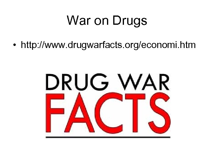 War on Drugs • http: //www. drugwarfacts. org/economi. htm 