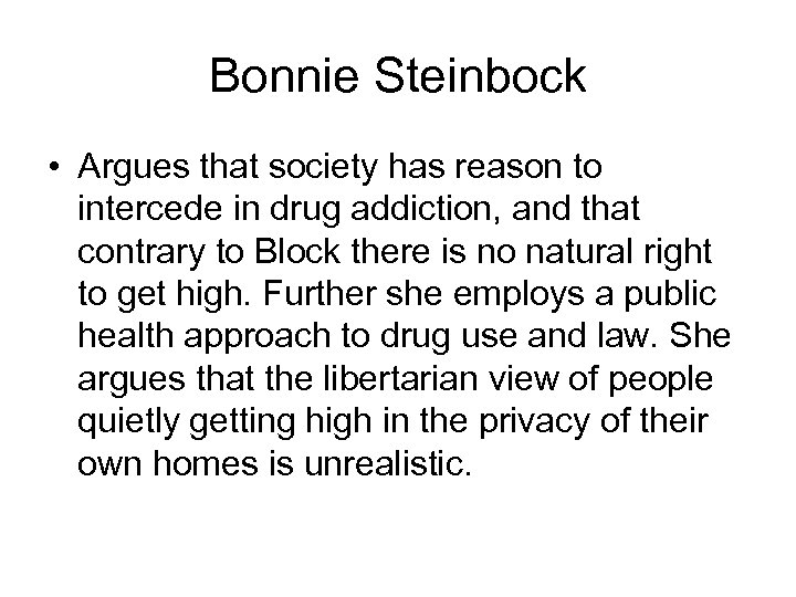 Bonnie Steinbock • Argues that society has reason to intercede in drug addiction, and
