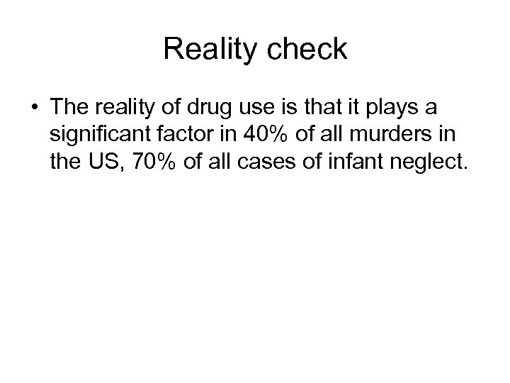 Reality check • The reality of drug use is that it plays a significant
