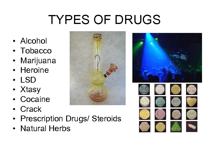 TYPES OF DRUGS • • • Alcohol Tobacco Marijuana Heroine LSD Xtasy Cocaine Crack