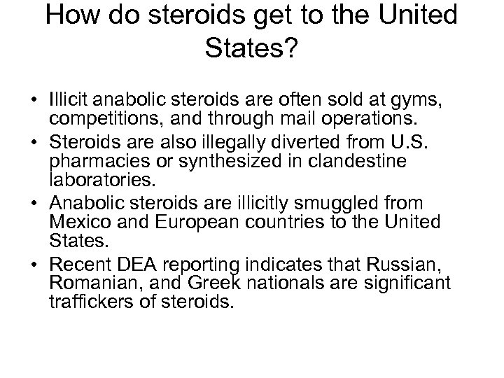 How do steroids get to the United States? • Illicit anabolic steroids are often