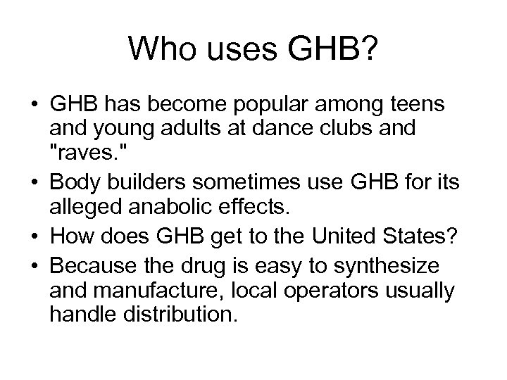 Who uses GHB? • GHB has become popular among teens and young adults at