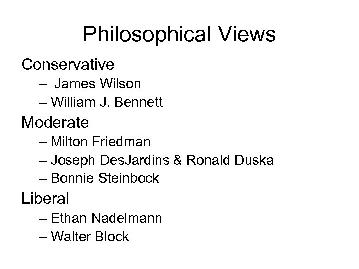 Philosophical Views Conservative – James Wilson – William J. Bennett Moderate – Milton Friedman
