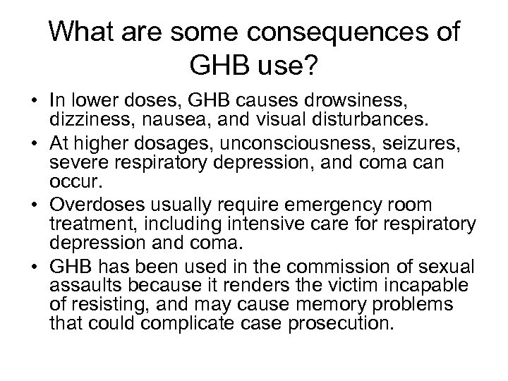 What are some consequences of GHB use? • In lower doses, GHB causes drowsiness,