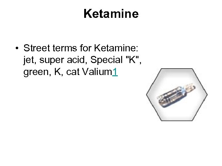 Ketamine • Street terms for Ketamine: jet, super acid, Special 