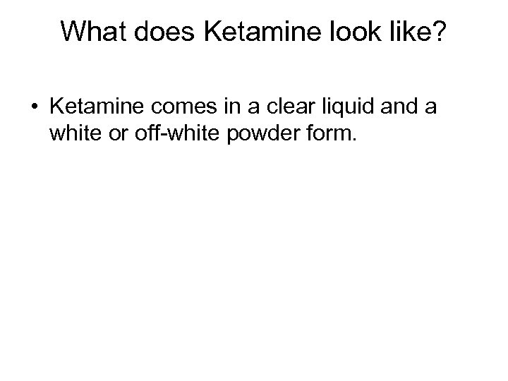 What does Ketamine look like? • Ketamine comes in a clear liquid and a