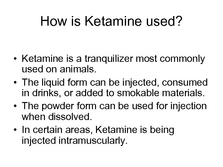 How is Ketamine used? • Ketamine is a tranquilizer most commonly used on animals.