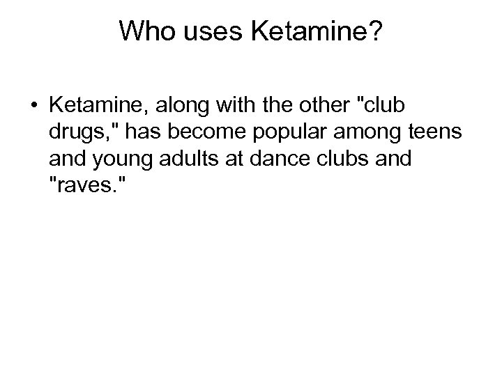 Who uses Ketamine? • Ketamine, along with the other 
