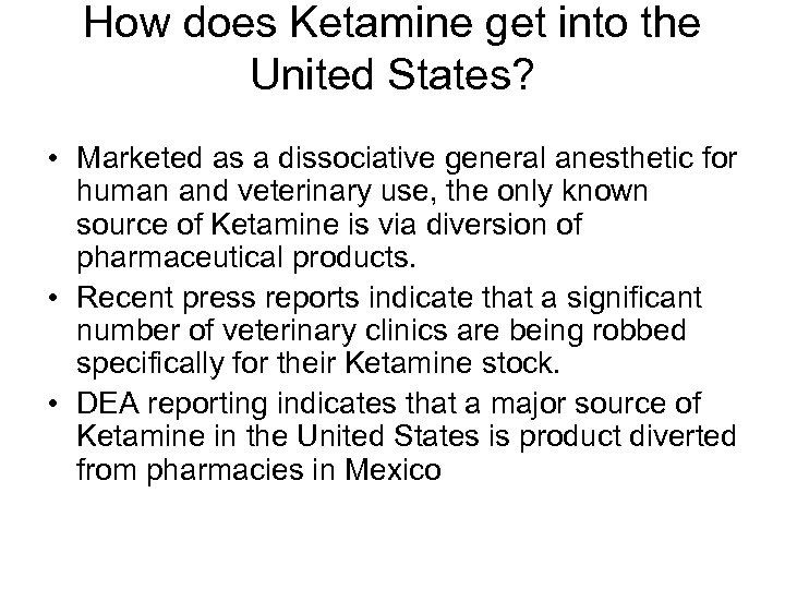 How does Ketamine get into the United States? • Marketed as a dissociative general