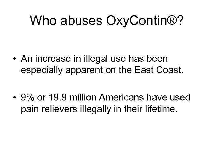 Who abuses Oxy. Contin®? • An increase in illegal use has been especially apparent