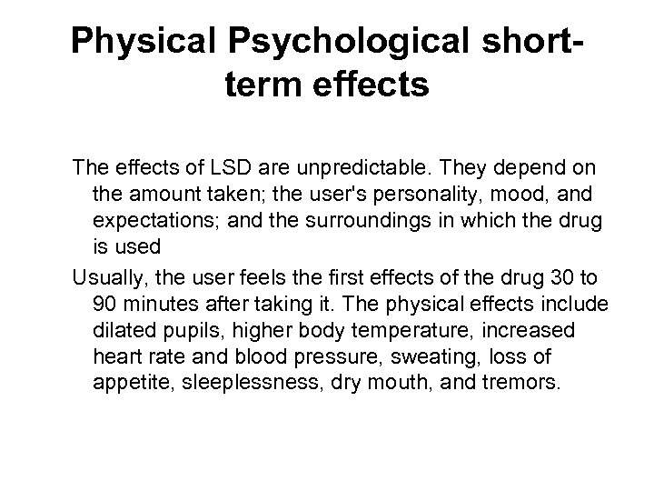Physical Psychological shortterm effects The effects of LSD are unpredictable. They depend on the