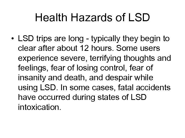 Health Hazards of LSD • LSD trips are long typically they begin to clear