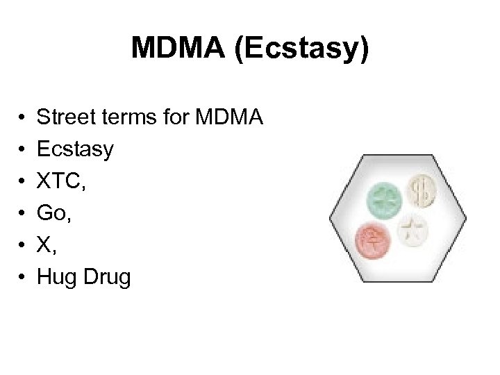 MDMA (Ecstasy) • • • Street terms for MDMA Ecstasy XTC, Go, X, Hug