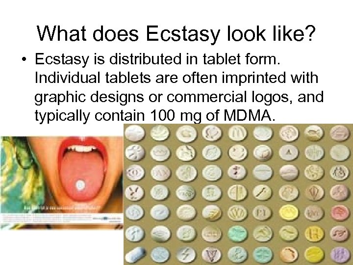 What does Ecstasy look like? • Ecstasy is distributed in tablet form. Individual tablets