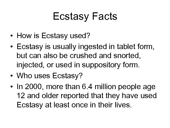 Ecstasy Facts • How is Ecstasy used? • Ecstasy is usually ingested in tablet