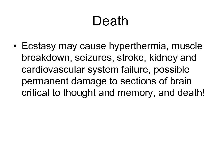 Death • Ecstasy may cause hyperthermia, muscle breakdown, seizures, stroke, kidney and cardiovascular system
