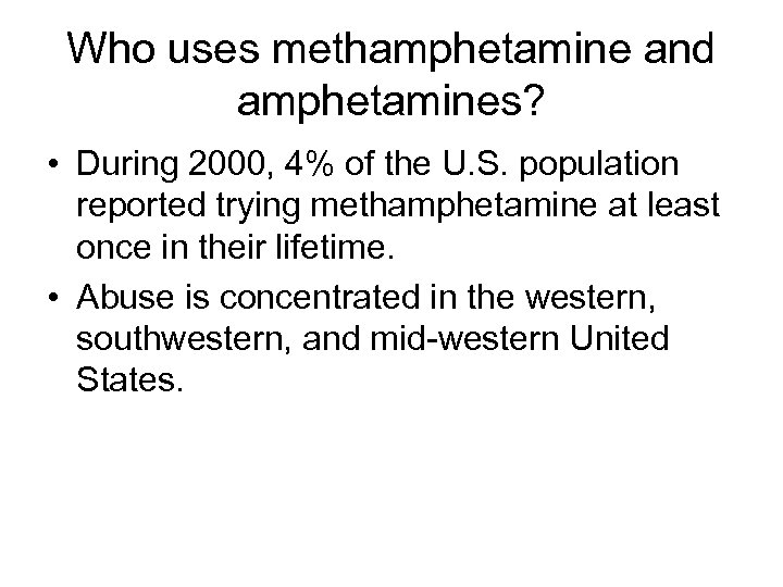 Who uses methamphetamine and amphetamines? • During 2000, 4% of the U. S. population