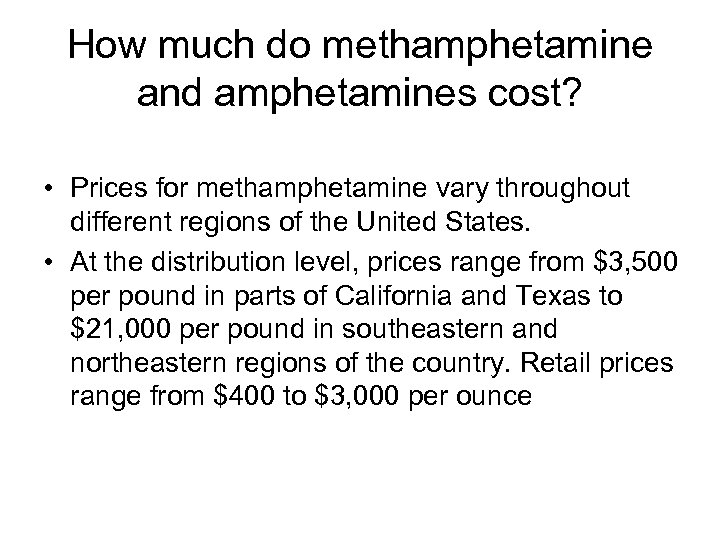 How much do methamphetamine and amphetamines cost? • Prices for methamphetamine vary throughout different