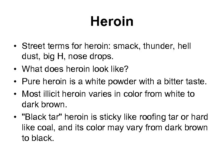 Heroin • Street terms for heroin: smack, thunder, hell dust, big H, nose drops.