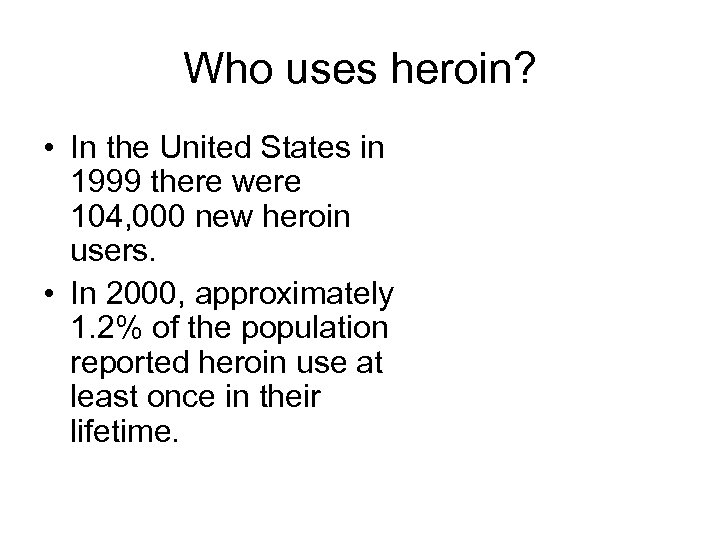 Who uses heroin? • In the United States in 1999 there were 104, 000