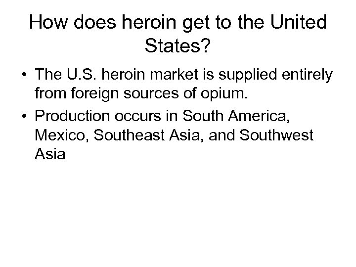 How does heroin get to the United States? • The U. S. heroin market