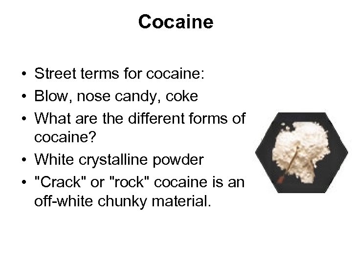 Cocaine • Street terms for cocaine: • Blow, nose candy, coke • What are