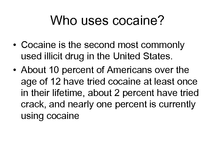 Who uses cocaine? • Cocaine is the second most commonly used illicit drug in