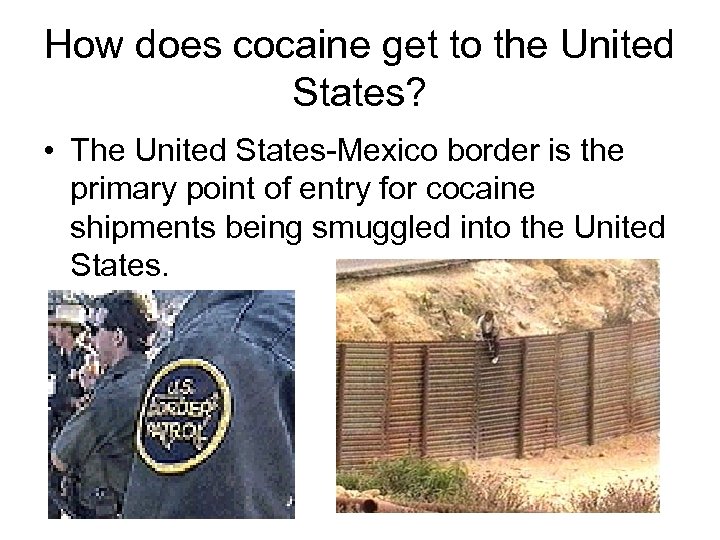 How does cocaine get to the United States? • The United States Mexico border