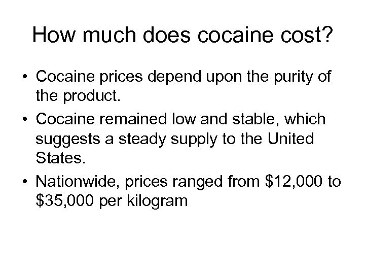 How much does cocaine cost? • Cocaine prices depend upon the purity of the