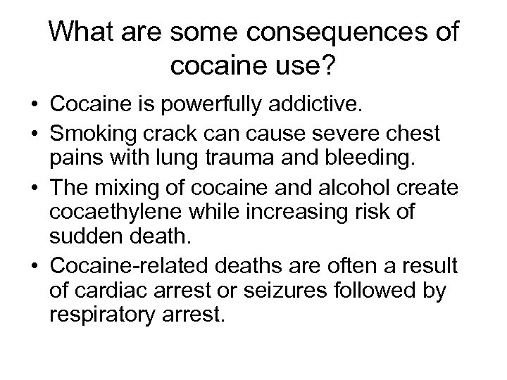 What are some consequences of cocaine use? • Cocaine is powerfully addictive. • Smoking