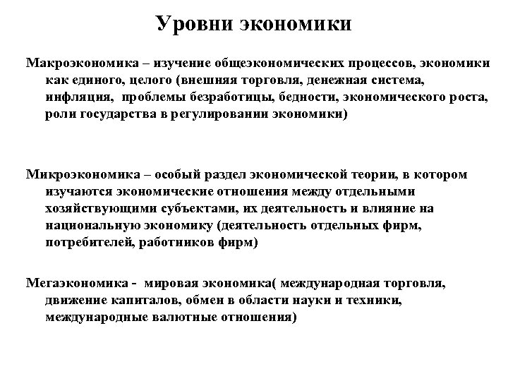 Уровни экономики Макроэкономика – изучение общеэкономических процессов, экономики как единого, целого (внешняя торговля, денежная