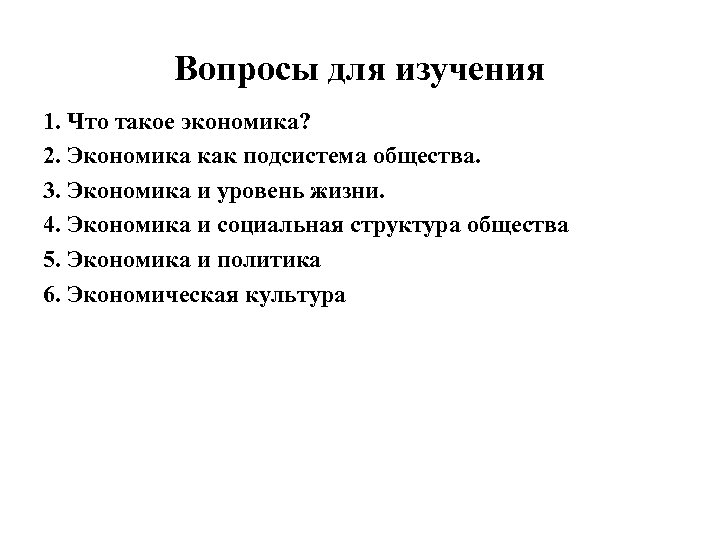 Вопросы для изучения 1. Что такое экономика? 2. Экономика как подсистема общества. 3. Экономика