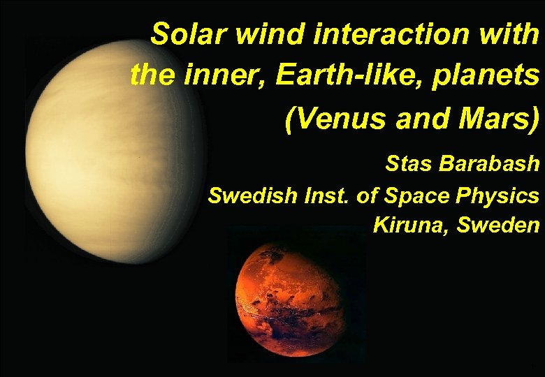 Solar wind interaction with the inner, Earth-like, planets (Venus and Mars) Stas Barabash Swedish