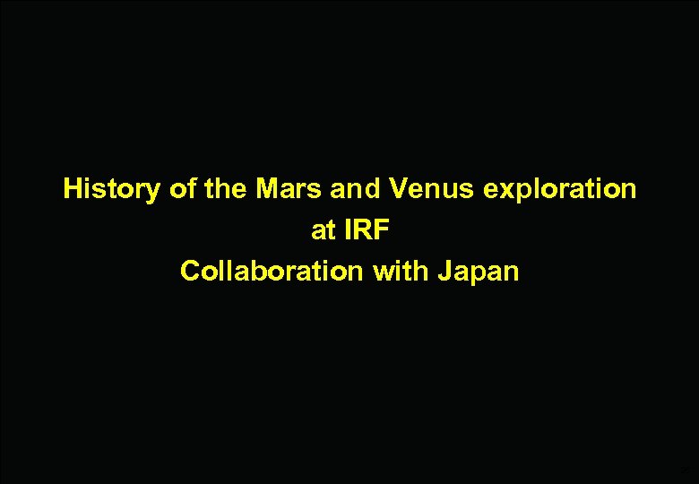 History of the Mars and Venus exploration at IRF Collaboration with Japan 26 