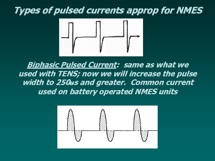 Types of pulsed currents approp for NMES Biphasic Pulsed Current: same as what we