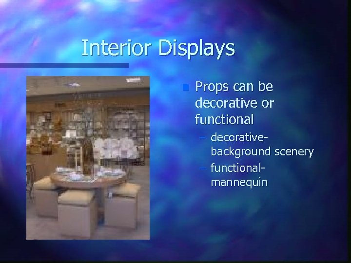 Interior Displays n Props can be decorative or functional – decorativebackground scenery – functionalmannequin