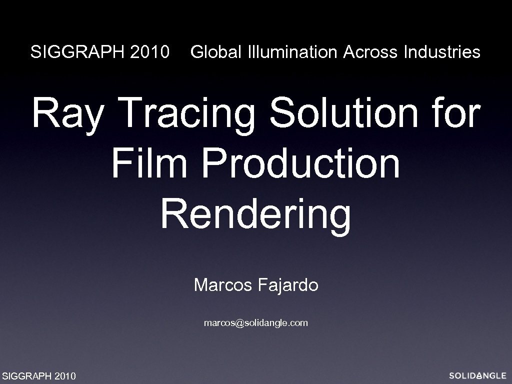 SIGGRAPH 2010 Global Illumination Across Industries Ray Tracing Solution for Film Production Rendering Marcos